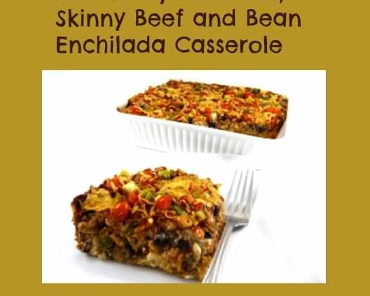 Absolutely Delicious, Skinny Beef and Bean Enchilada Casserole